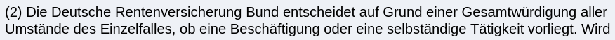 Die Deutsche Rentenversicherung Bund entscheidet auf Grund einer Gesamtwürdigung aller Umstände des Einzelfalles, ob eine Beschäftigung oder eine selbständige Tätigkeit vorliegt.